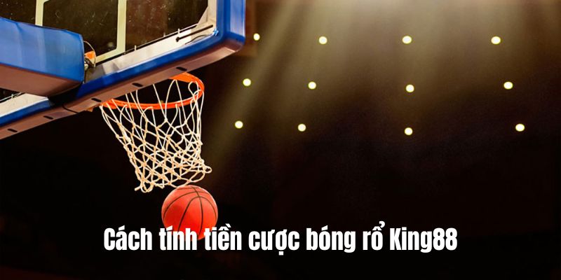 Khám phá cách tính tiền cá cược bóng rổ tại King88 