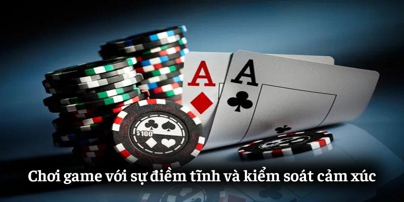 Chơi game Poker với sự điềm tĩnh và kiểm soát cảm xúc