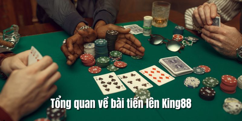 Tìm hiểu sơ lược về tựa game tiến lên tại King88 