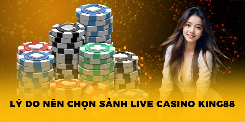 Lý do nên chọn sảnh live casino King88