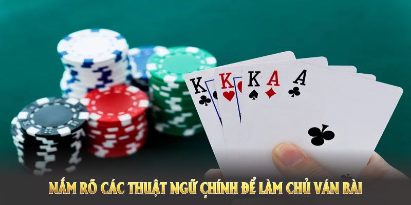 Hội viên cần nắm rõ các thuật ngữ chính để làm chủ ván bài