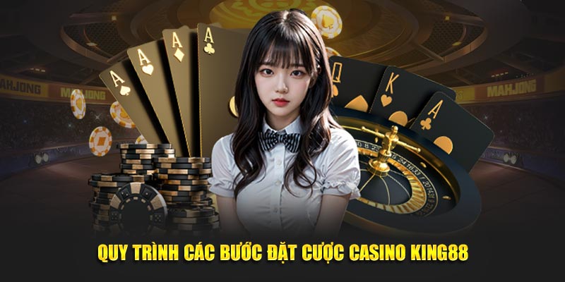 Quy trình các bước đặt cược casino King88